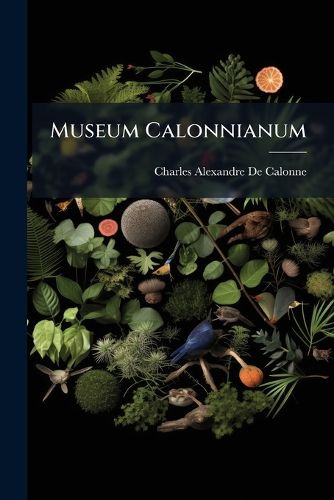 Museum Calonnianum: Specification of the Various Articles Which Compose the Magnificent Museum of Natural History