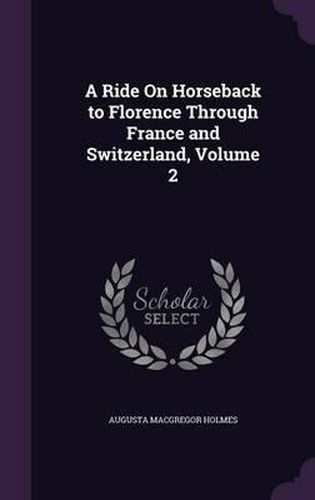 Cover image for A Ride on Horseback to Florence Through France and Switzerland, Volume 2