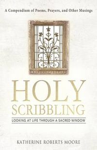 Cover image for Holy Scribbling: Looking at Life Through a Sacred Window