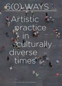 Cover image for 6(0) Ways: Artistic Practice in Culturally Diverse Times