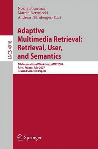 Cover image for Adaptive Multimedia Retrieval: Retrieval, User, and Semantics: 5th International Workshop, AMR 2007, Paris, France, July 5-6, 2007, Revised Selected Papers