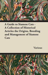 Cover image for A Guide to Siamese Cats - A Collection of Historical Articles the Origins, Breeding and Management of Siamese Cats