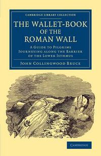 Cover image for The Wallet-Book of the Roman Wall: A Guide to Pilgrims Journeying along the Barrier of the Lower Isthmus