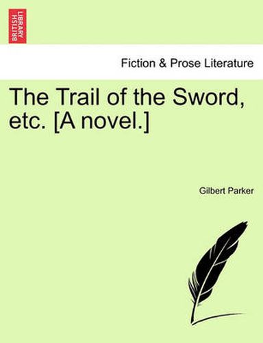 Cover image for The Trail of the Sword, Etc. [A Novel.]