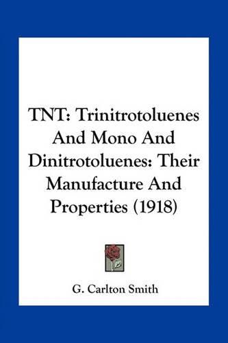 Cover image for TNT: Trinitrotoluenes and Mono and Dinitrotoluenes: Their Manufacture and Properties (1918)