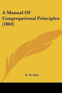 Cover image for A Manual of Congregational Principles (1884)