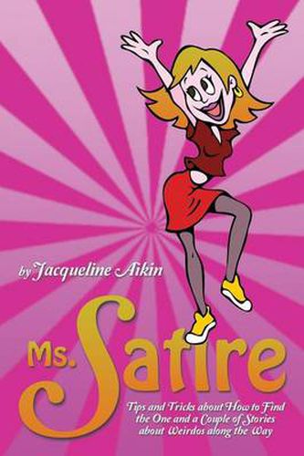 Cover image for Ms. Satire: Tips and Tricks about How to Find the One and a Couple of Stories about Weirdos Along the Way