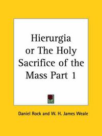 Cover image for Hierurgia or the Holy Sacrifice of the Mass Vol. I (1900)