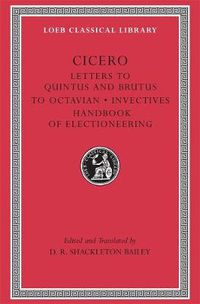 Cover image for Letters to Quintus and Brutus. Letter Fragments. Letter to Octavian. Invectives. Handbook of Electioneering