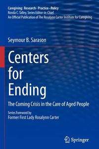 Cover image for Centers for Ending: The Coming Crisis in the Care of Aged People