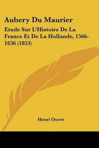 Cover image for Aubery Du Maurier: Etude Sur L'Histoire de La France Et de La Hollande, 1566-1636 (1853)