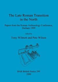 Cover image for The Late Roman Transition in the North: Papers from the Roman Archaeology Conference, Durham 1999