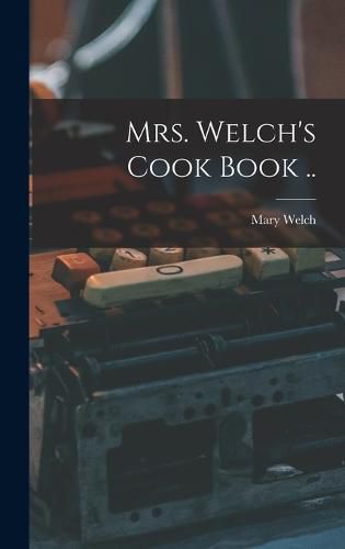 Mrs. Welch's Cook Book ..