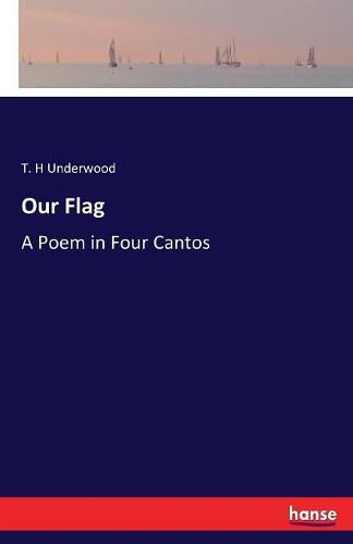 Cover image for Our Flag: A Poem in Four Cantos