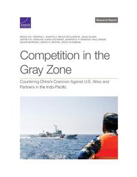 Cover image for Competition in the Gray Zone: Countering China's Coercion Against U.S. Allies and Partners in the Indo-Pacific