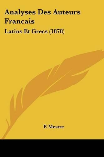 Analyses Des Auteurs Francais: Latins Et Grecs (1878)