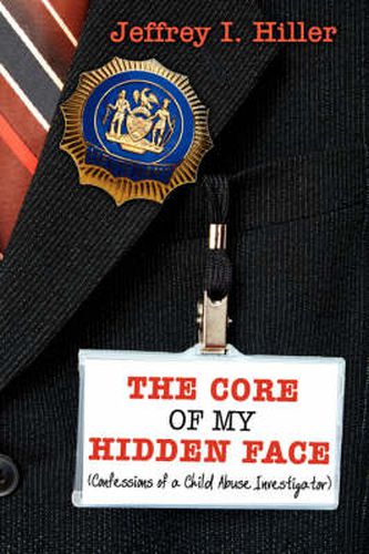 Cover image for The Core of My Hidden Face: Confessions of a Child Abuse Investigator