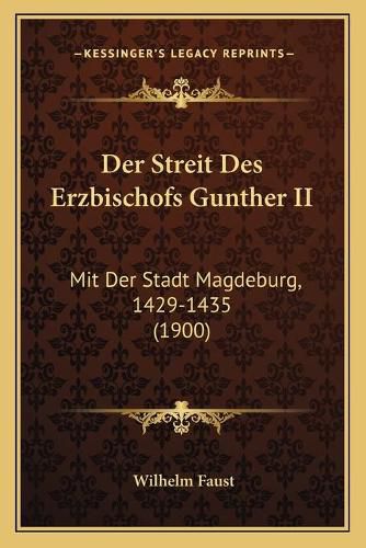 Cover image for Der Streit Des Erzbischofs Gunther II: Mit Der Stadt Magdeburg, 1429-1435 (1900)