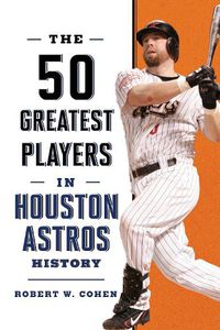 Cover image for The 50 Greatest Players in Houston Astros History