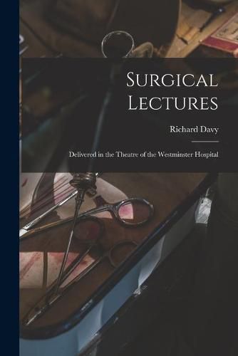 Cover image for Surgical Lectures [electronic Resource]: Delivered in the Theatre of the Westminster Hospital