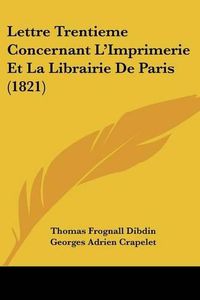 Cover image for Lettre Trentieme Concernant L'Imprimerie Et La Librairie de Paris (1821)