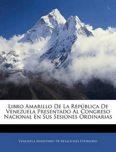 Cover image for Libro Amarillo de La Repblica de Venezuela Presentado Al Congreso Nacional En Sus Sesiones Ordinarias