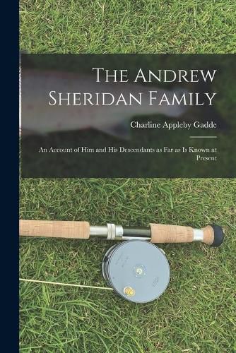 Cover image for The Andrew Sheridan Family: an Account of Him and His Descendants as Far as is Known at Present