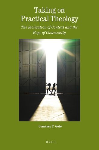 Cover image for Taking on Practical Theology: The Idolization of Context and the Hope of Community