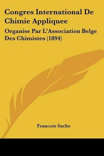 Cover image for Congres International de Chimie Appliquee: Organise Par L'Association Belge Des Chimistes (1894)