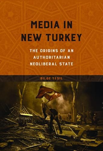 Cover image for Media in New Turkey: The Origins of an Authoritarian Neoliberal State