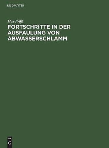 Cover image for Fortschritte in Der Ausfaulung Von Abwasserschlamm: Eine Ausfuhrliche Anleitung Zur Berechnung Der Technischen Und Wirtschaftlichen Leistungsfahigkeit Der Faulbehalter Bei Verwertung Der Faulgase