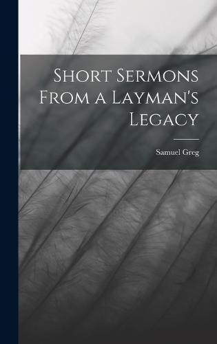 Cover image for Short Sermons From a Layman's Legacy