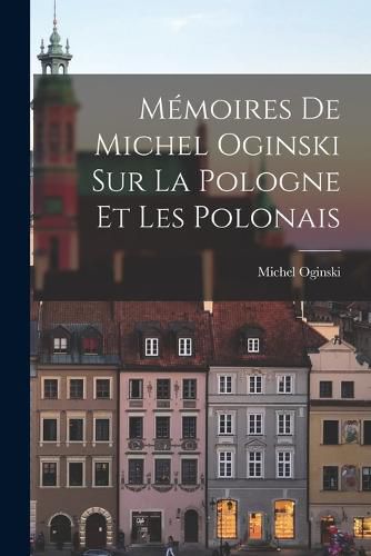 Cover image for Memoires de Michel Oginski sur la Pologne et les Polonais