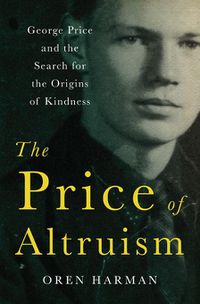 Cover image for The Price of Altruism: George Price and the Search for the Origins of Kindness