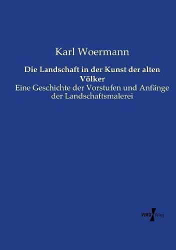 Cover image for Die Landschaft in der Kunst der alten Voelker: Eine Geschichte der Vorstufen und Anfange der Landschaftsmalerei