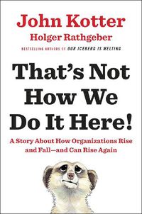 Cover image for That's Not How We Do It Here!: A Story about How Organizations Rise and Fall--and Can Rise Again