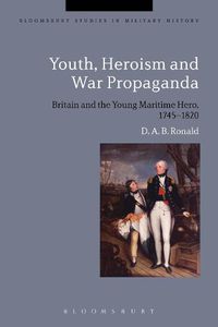 Cover image for Youth, Heroism and War Propaganda: Britain and the Young Maritime Hero, 1745-1820