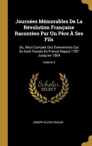 Cover image for Journees Memorables De La Revolution Francaise Racontees Par Un Pere A Ses Fils