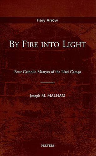 By Fire into Light: Four Catholic Martyrs of the Nazi Camps