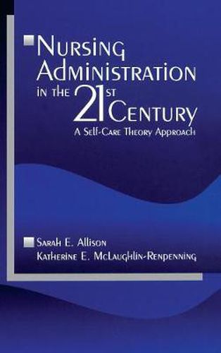 Cover image for Nursing Administration in the 21st Century: A Self-care Theory Approach