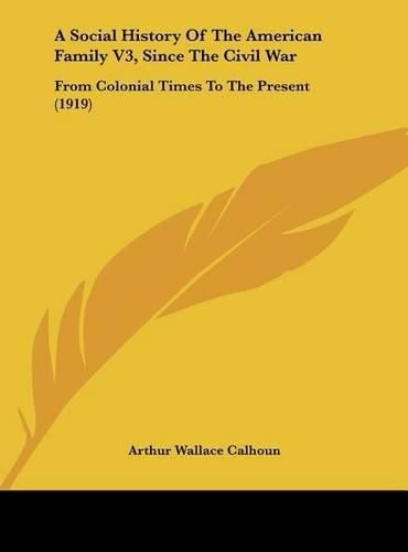 A Social History of the American Family V3, Since the Civil War: From Colonial Times to the Present (1919)