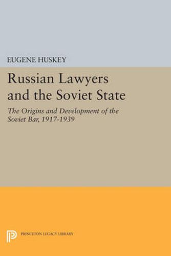 Russian Lawyers and the Soviet State: The Origins and Development of the Soviet Bar, 1917-1939