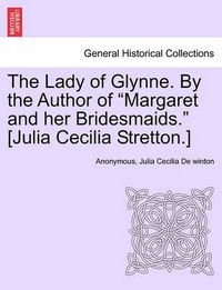 Cover image for The Lady of Glynne. by the Author of  Margaret and Her Bridesmaids.  [Julia Cecilia Stretton.]