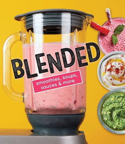 Cover image for Blended: Smoothies, Soups, Sauces & More