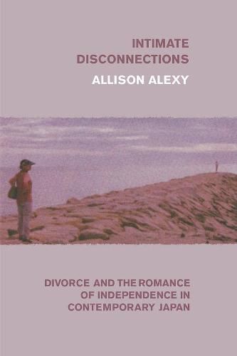 Cover image for Intimate Disconnections: Divorce and the Romance of Independence in Contemporary Japan