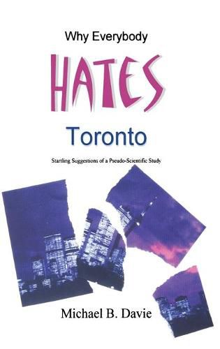 Cover image for Why Everybody Hates Toronto: Startling Suggestions of a Pseudo-Scientific Study