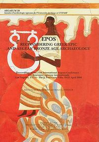 Cover image for Epos. Reconsidering Greek Epic and Aegean Bronze Age Archaeology: Proceedings of the 11th International Aegean Conference / 11E Rencontre Egeenne Internationale, Los Angeles, UCLA - The J. Paul Getty Villa, 20-23 April 2006