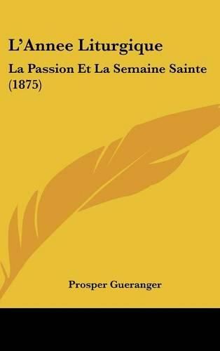 Cover image for L'Annee Liturgique: La Passion Et La Semaine Sainte (1875)