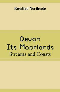 Cover image for Devon, Its Moorlands: Streams and Coasts