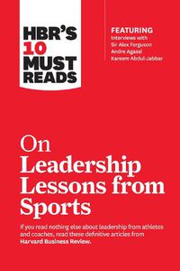 Cover image for HBR's 10 Must Reads on Leadership Lessons from Sports (featuring interviews with Sir Alex Ferguson, Kareem Abdul-Jabbar, Andre Agassi)